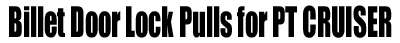 billet door lock pulls for pt cruiser